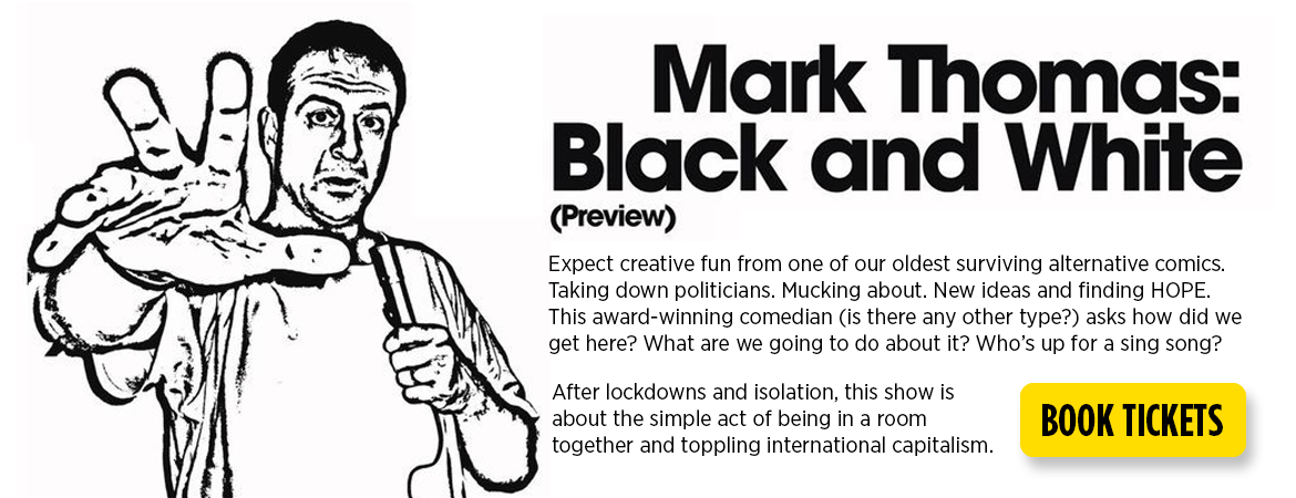 Mark Thomas: Black and White (Preview) – Book Tickets