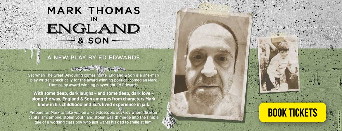 Mark Thomas in England & Son. A new play by Ed Edwards.